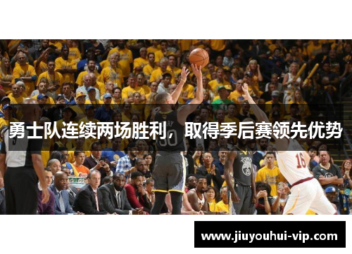 勇士队连续两场胜利，取得季后赛领先优势