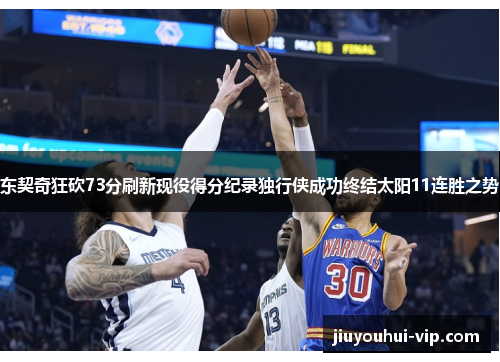 东契奇狂砍73分刷新现役得分纪录独行侠成功终结太阳11连胜之势